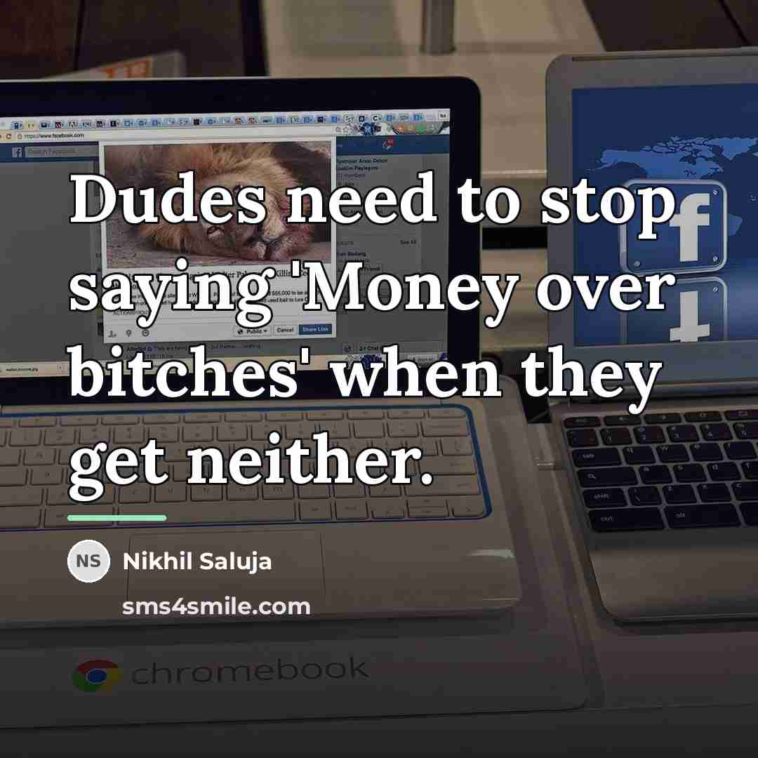 “Dudes need to stop saying 'Money over bitches' when they…” quote by Nikhil Saluja