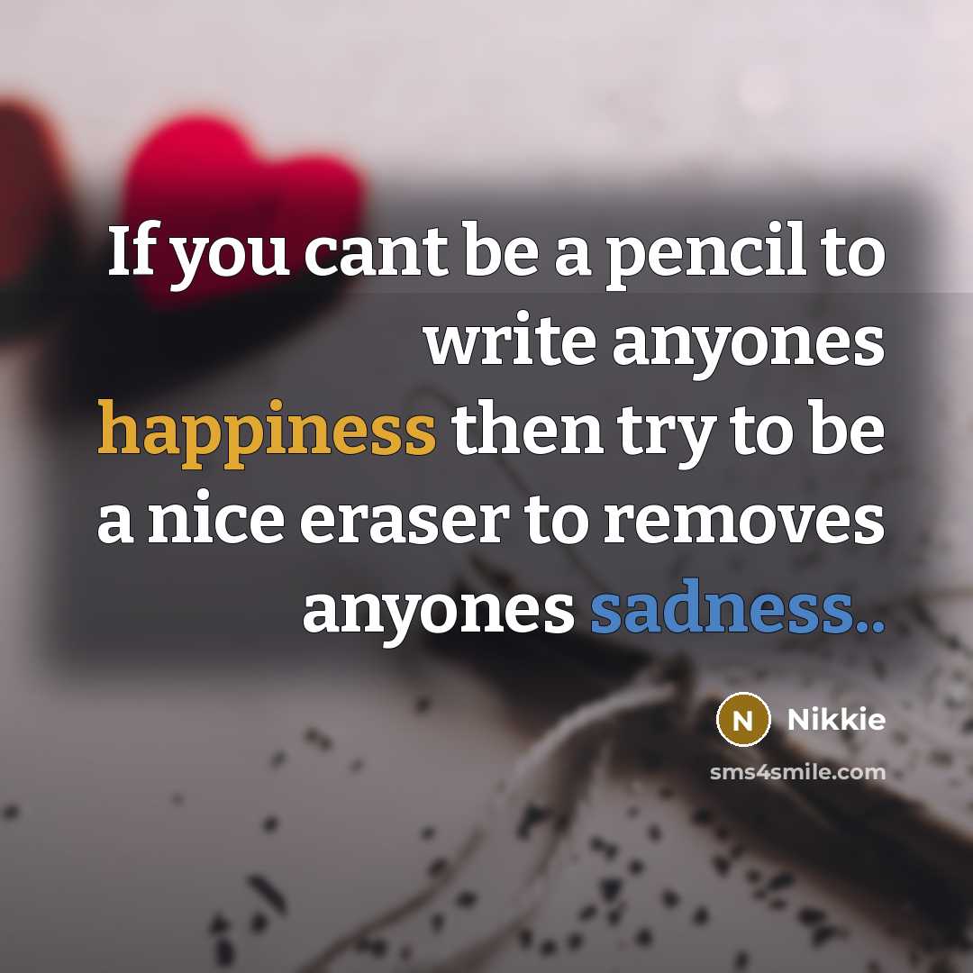 “If you cant be a pencil to write anyones happiness…” quote by Nikkie