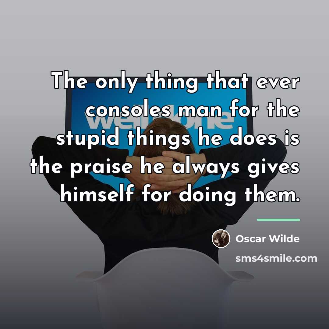 “The only thing that ever consoles man for the stupid…” quote by Oscar Wilde