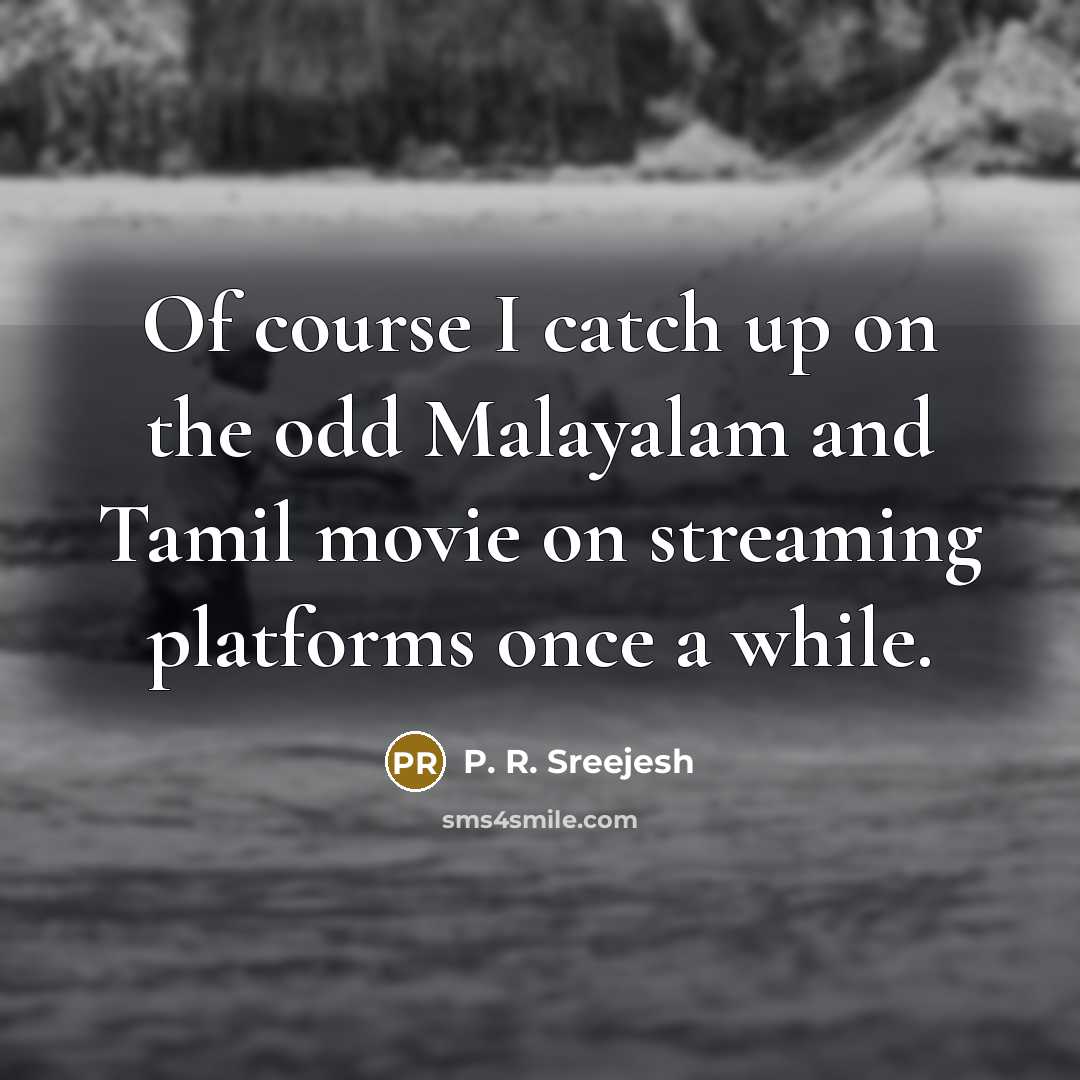 “Of course I catch up on the odd Malayalam and…” quote by P. R. Sreejesh