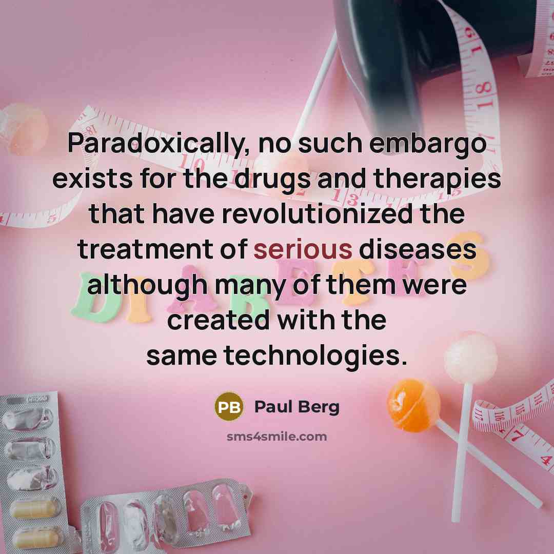 “Paradoxically, no such embargo exists for the drugs and therapies…” quote by Paul Berg