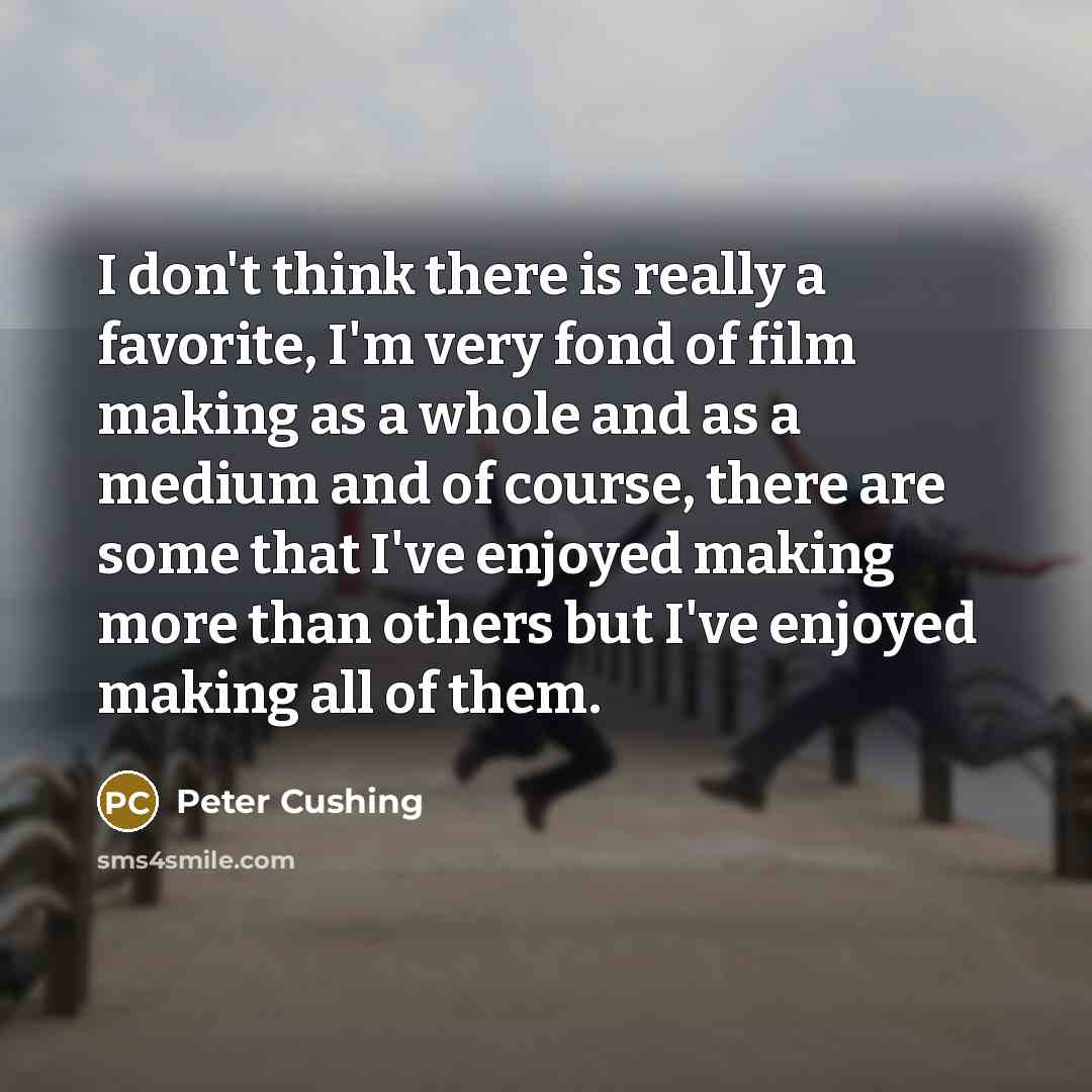 “I don't think there is really a favorite, I'm very…” quote by Peter Cushing