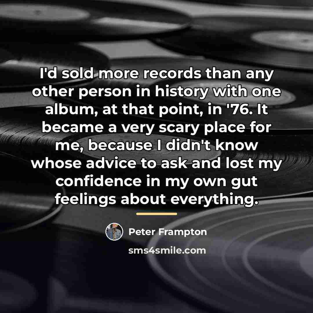 “I'd sold more records than any other person in history…” quote by Peter Frampton
