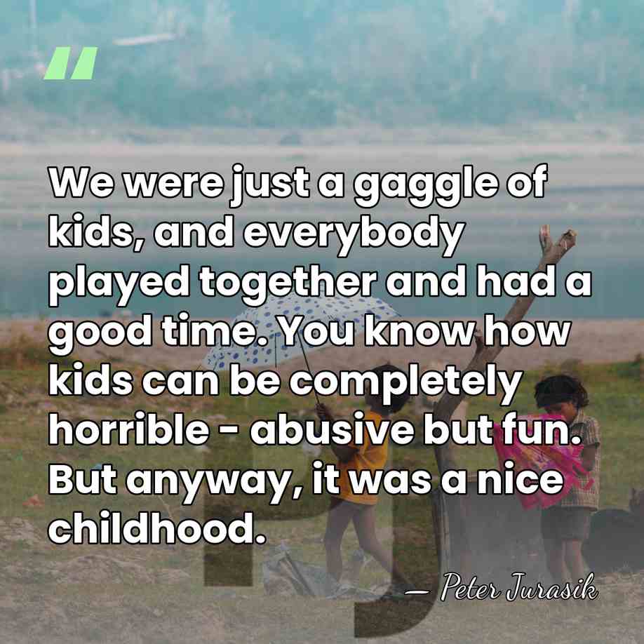We were just a gaggle of kids, and everybody played together and&hellip; - Peter Jurasik