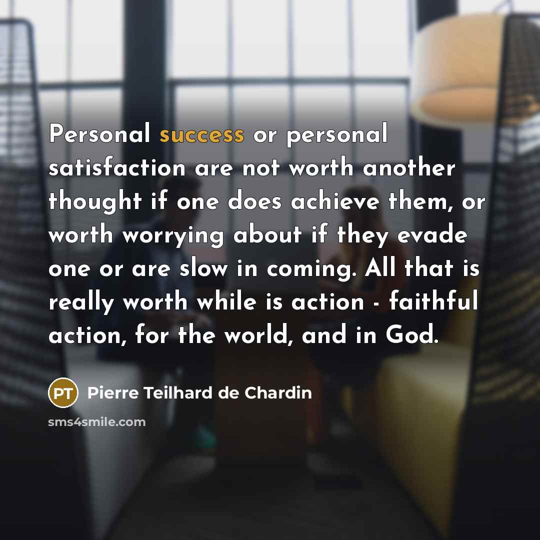 “Personal success or personal satisfaction are not worth another thought…” quote by Pierre Teilhard de Chardin