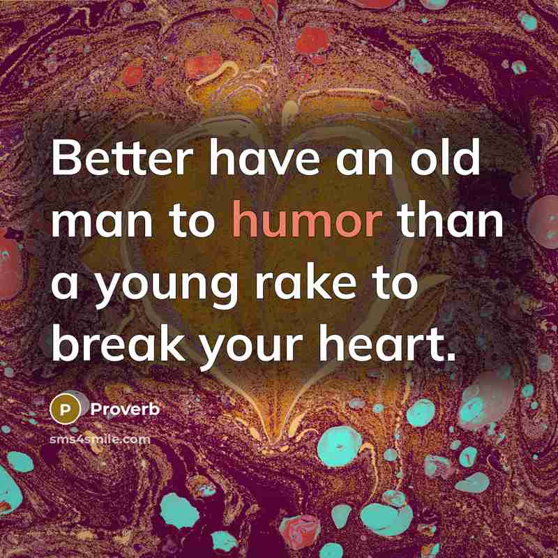 “Better have an old man to humor than a young…” quote by Proverb