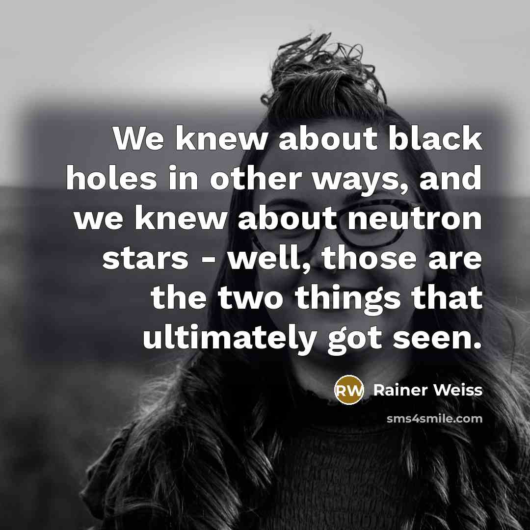 “We knew about black holes in other ways, and we…” quote by Rainer Weiss