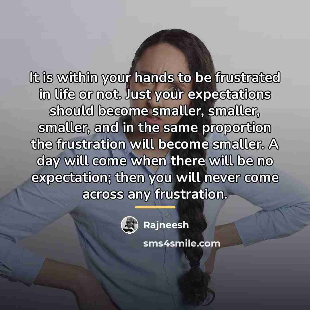 “It is within your hands to be frustrated in life…” quote by Rajneesh