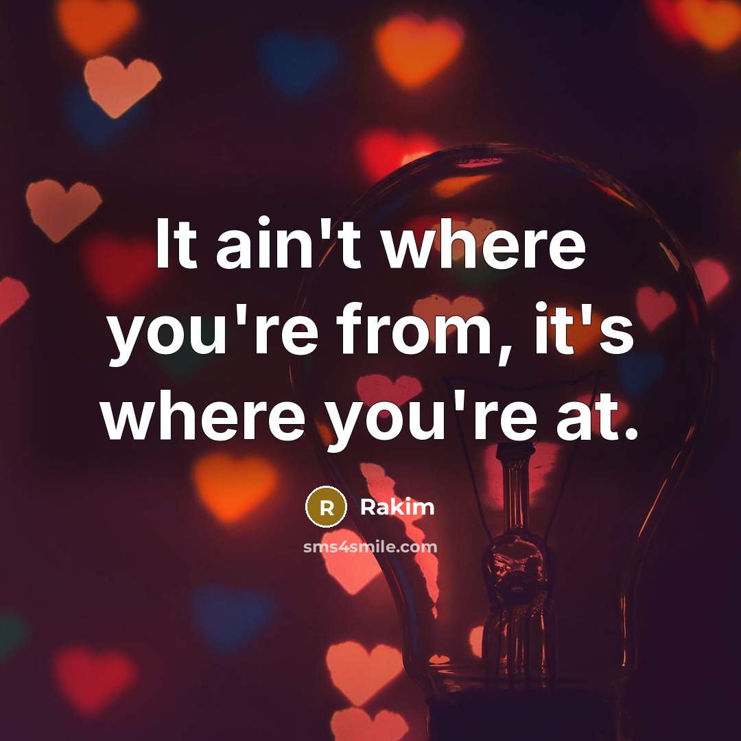 “It ain't where you're from, it's where you're at.…” quote by Rakim