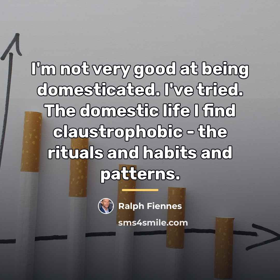 “I'm not very good at being domesticated. I've tried. The…” quote by Ralph Fiennes