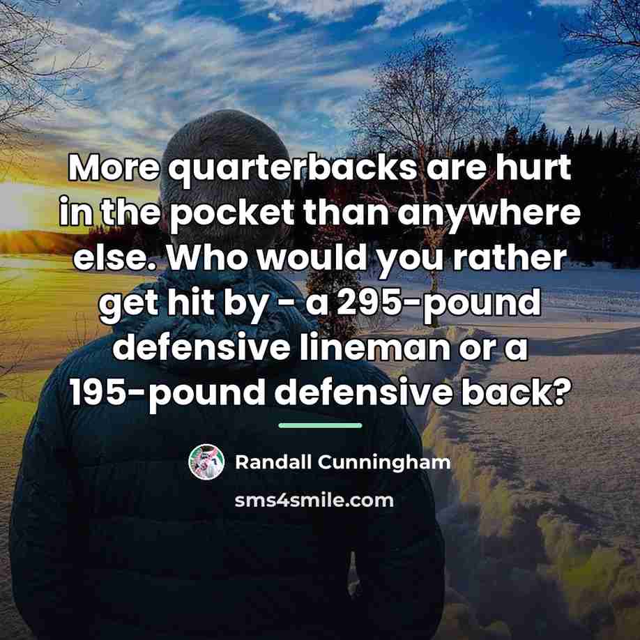“More quarterbacks are hurt in the pocket than anywhere else.…” quote by Randall Cunningham