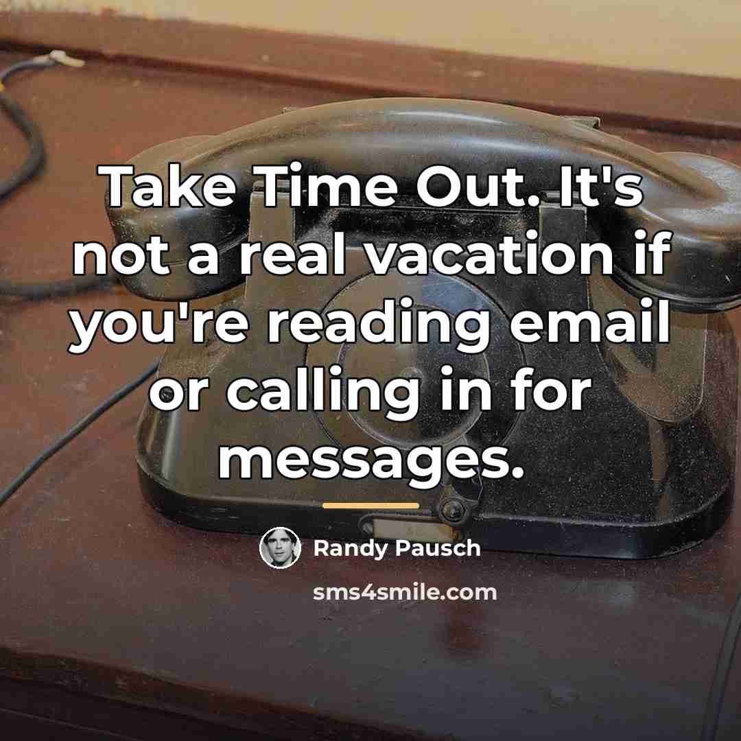 “Take Time Out. It's not a real vacation if you're…” quote by Randy Pausch