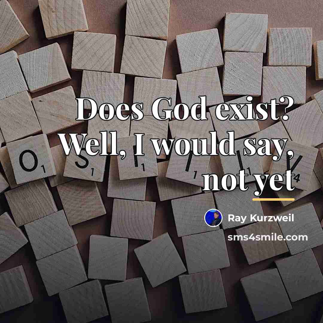 “Does God exist? Well, I would say, not yet…” quote by Ray Kurzweil