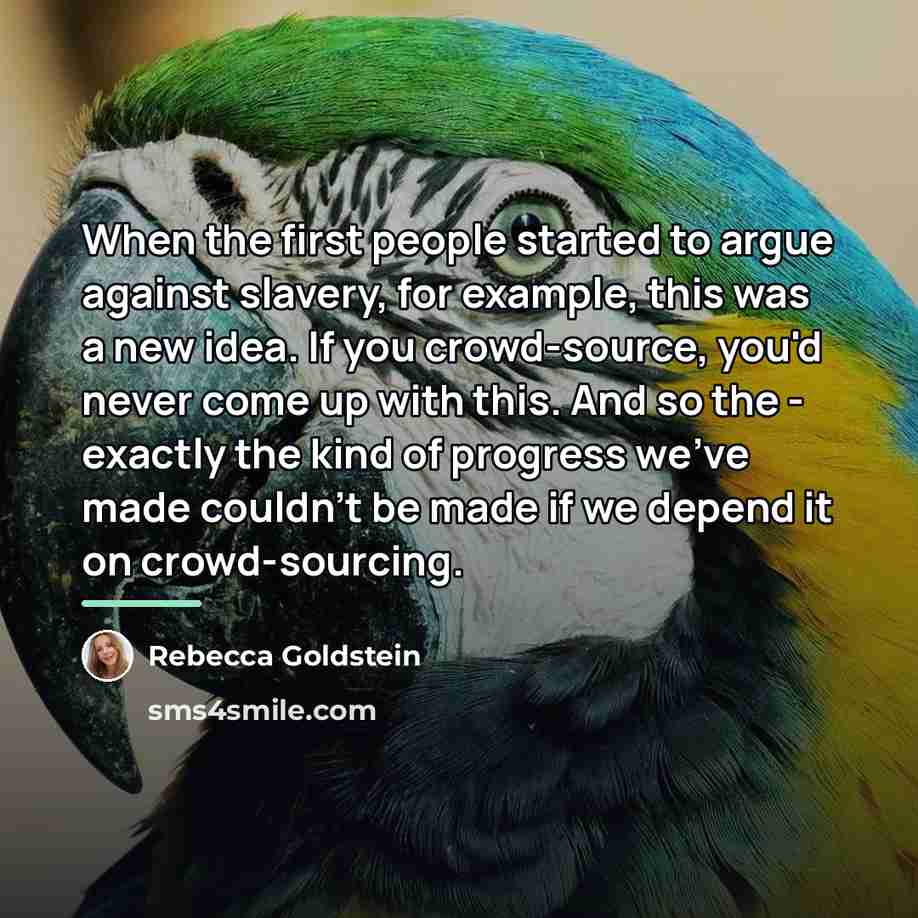 “When the first people started to argue against slavery, for…” quote by Rebecca Goldstein