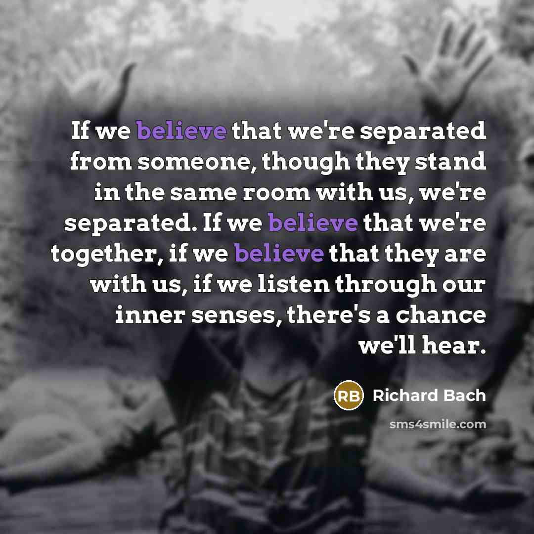 “If we believe that we're separated from someone, though they…” quote by Richard Bach