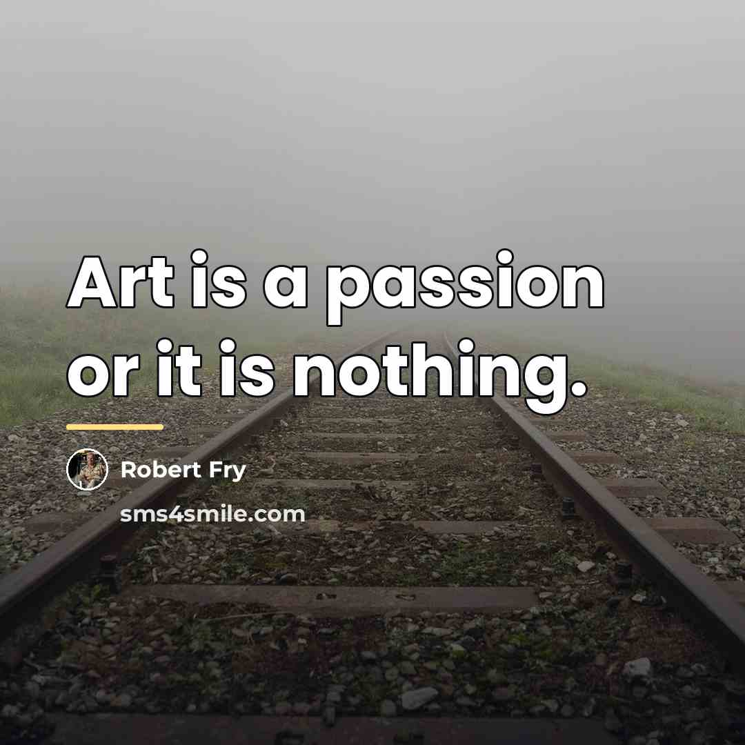 “Art is a passion or it is nothing.…” quote by Robert Fry