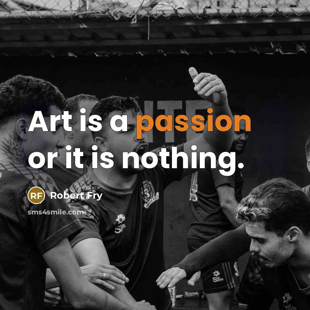 “Art is a passion or it is nothing.” quote by Robert Fry
