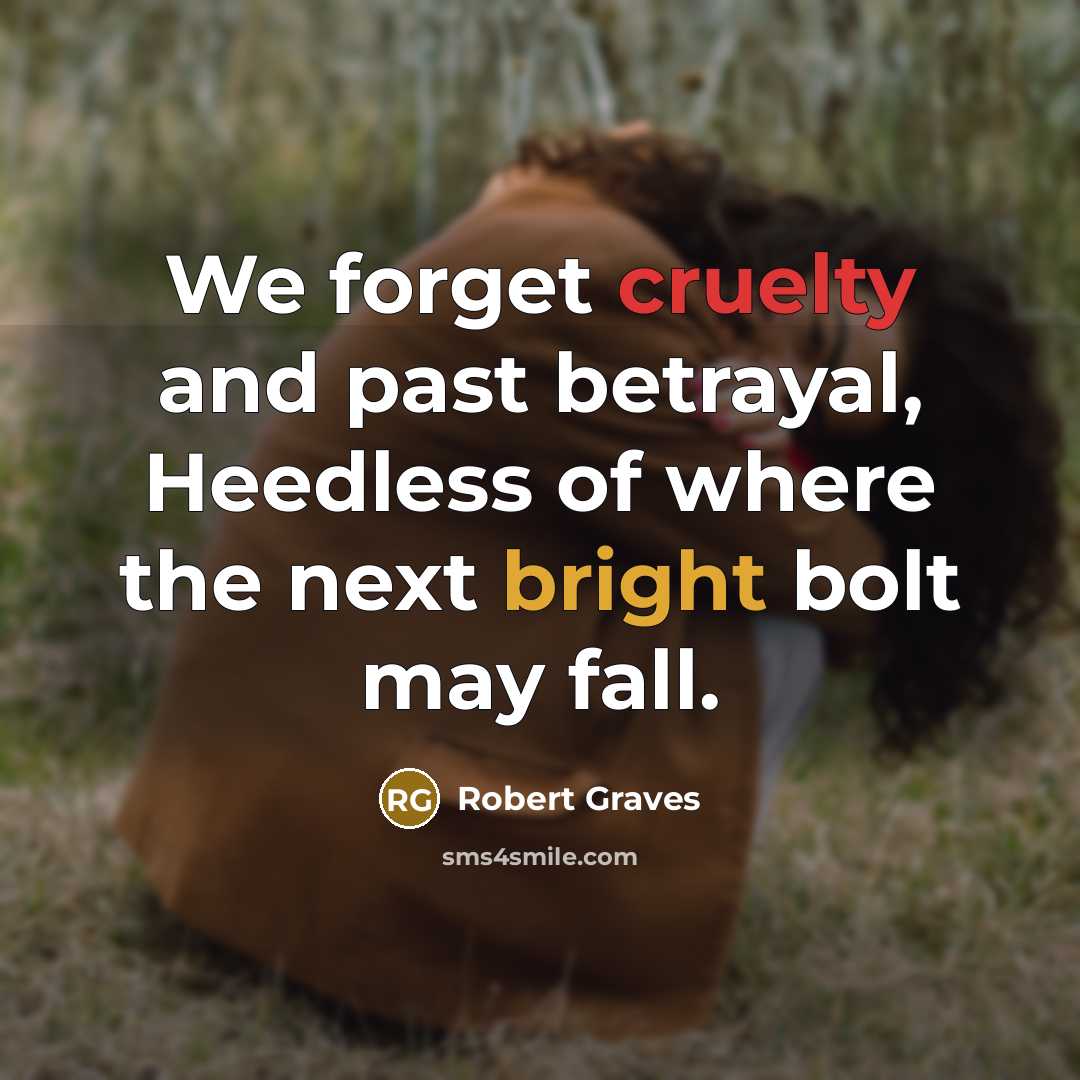 “We forget cruelty and past betrayal, Heedless of where the…” quote by Robert Graves
