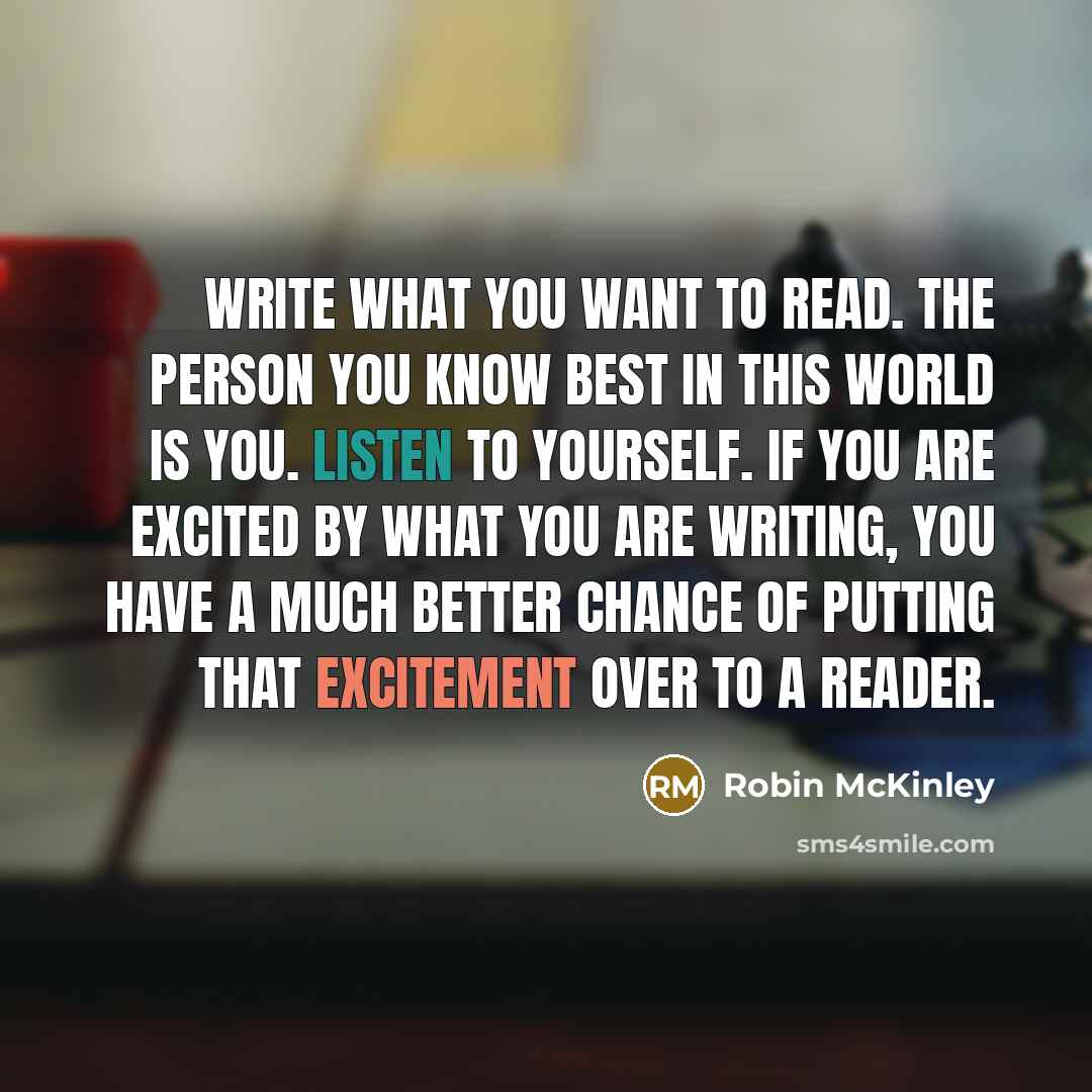 “Write what you want to read. The person you know…” quote by Robin McKinley