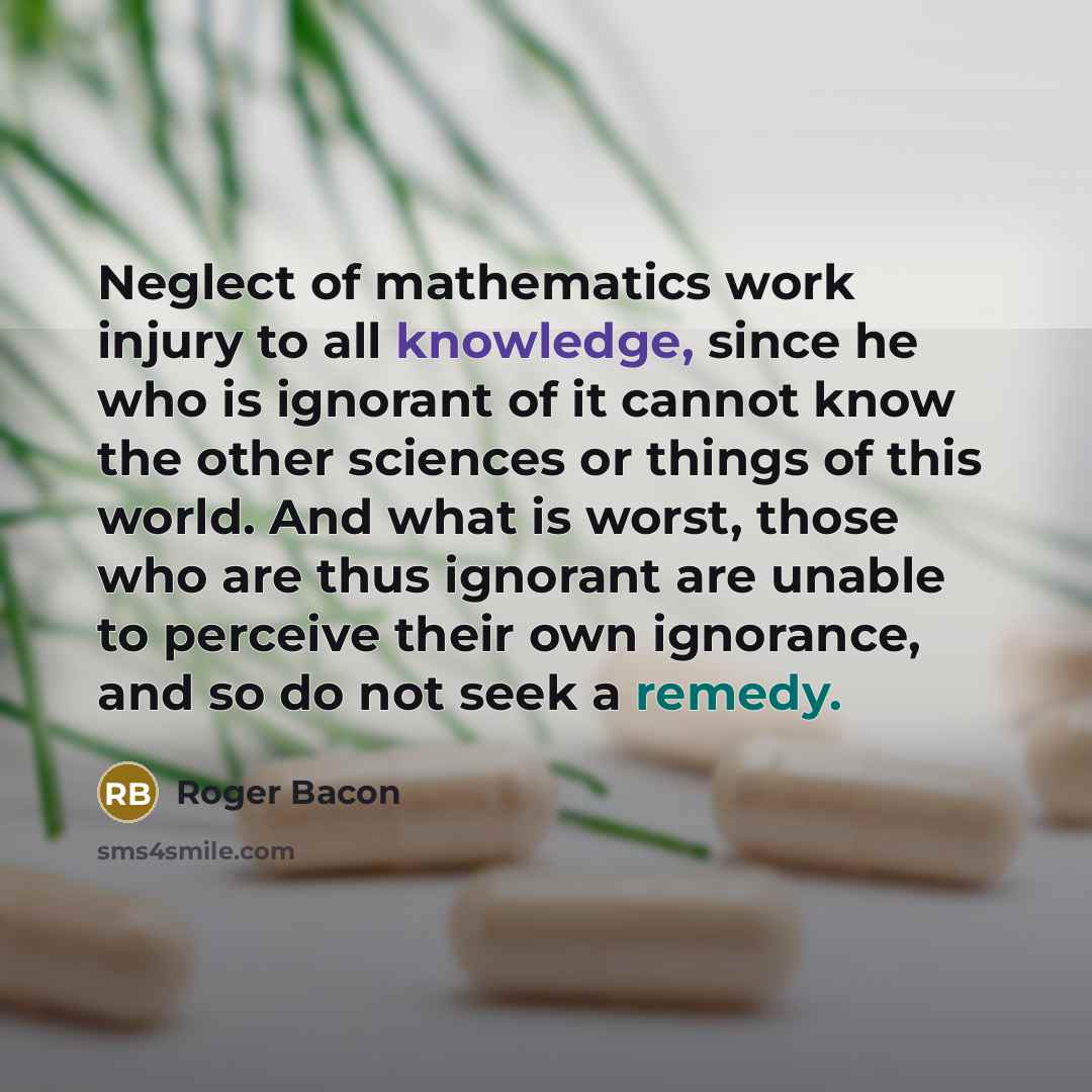 “Neglect of mathematics work injury to all knowledge, since he…” quote by Roger Bacon