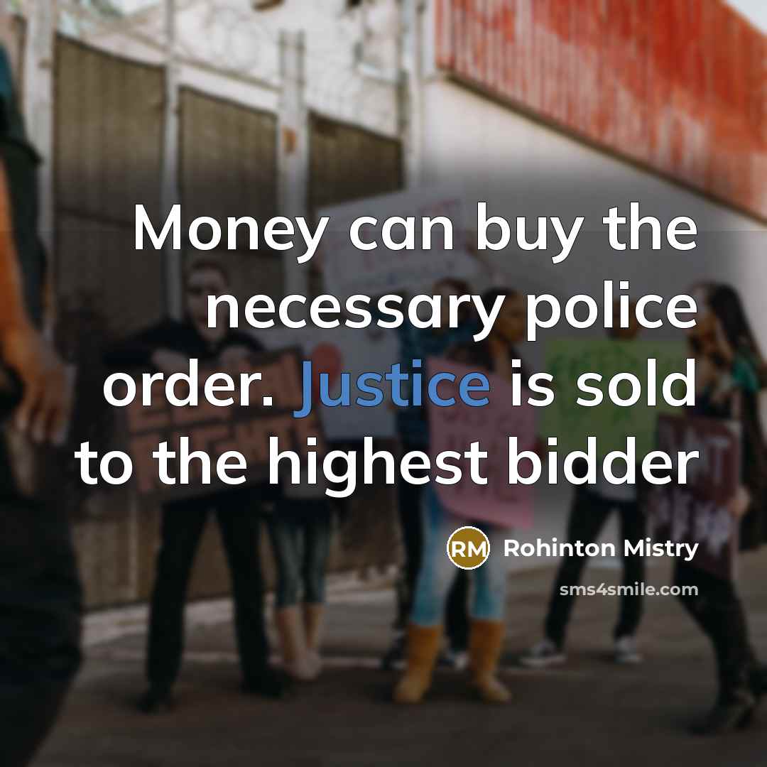 “Money can buy the necessary police order. Justice is sold…” quote by Rohinton Mistry