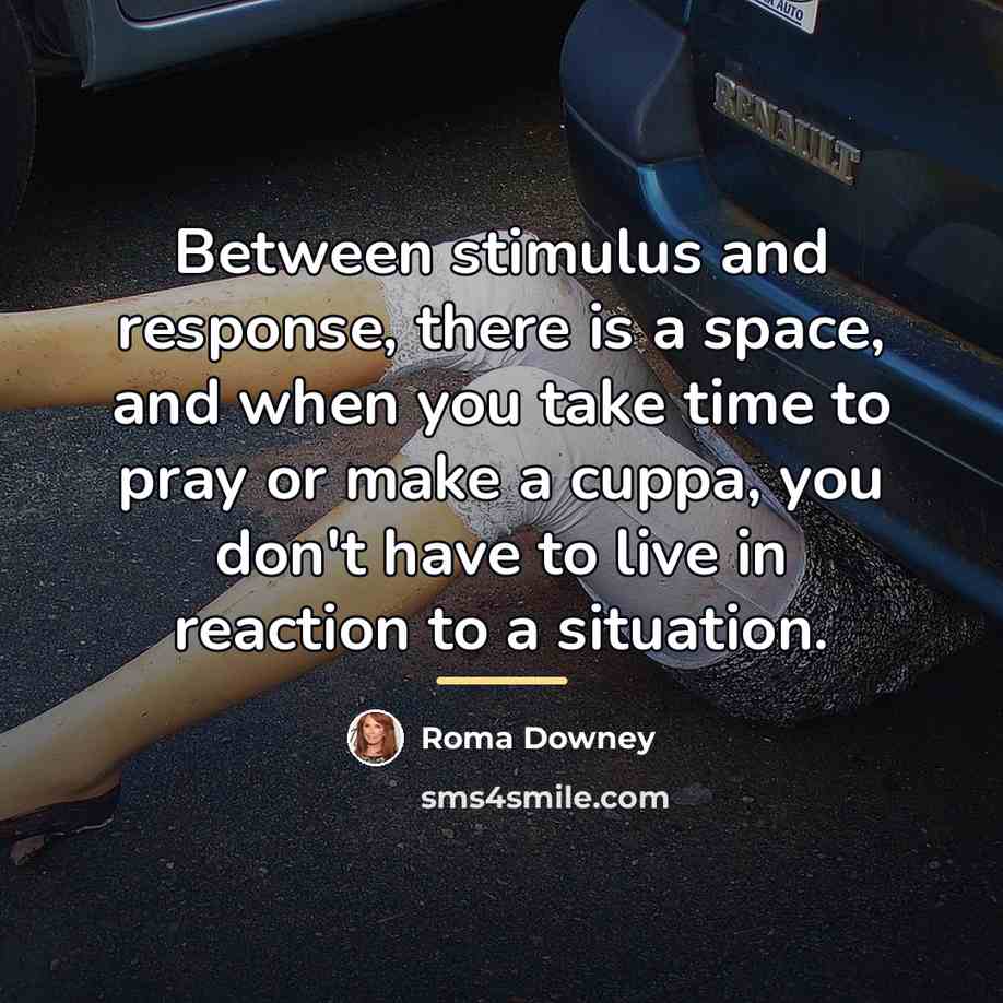 “Between stimulus and response, there is a space, and when…” quote by Roma Downey