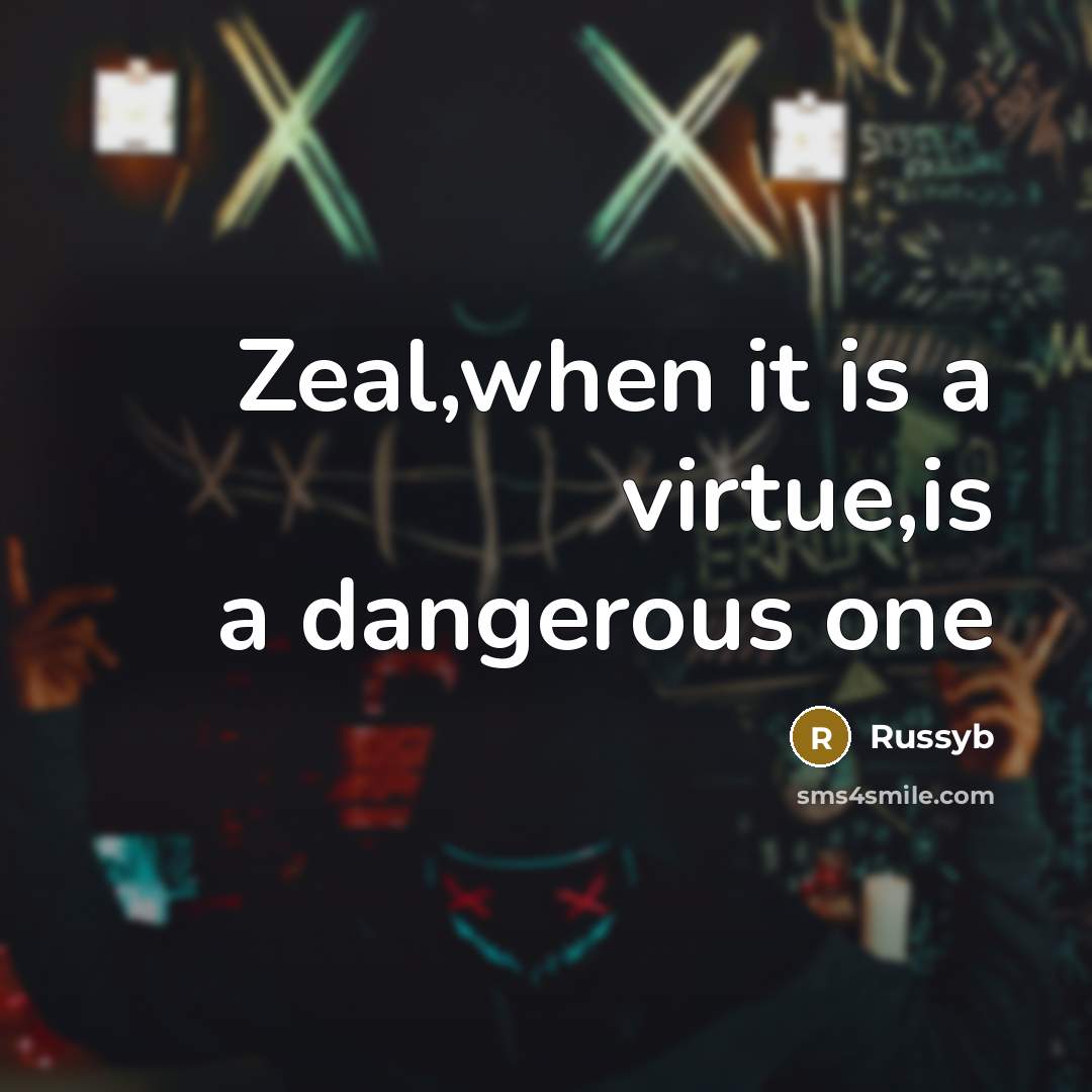 “Zeal,when it is a virtue,is a dangerous one…” quote by Russyb