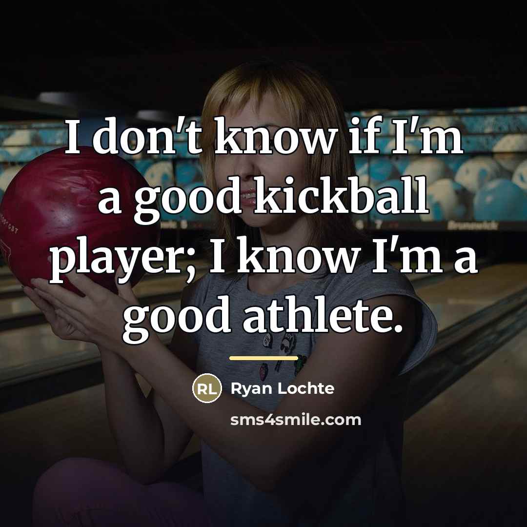 “I don't know if I'm a good kickball player; I…” quote by Ryan Lochte