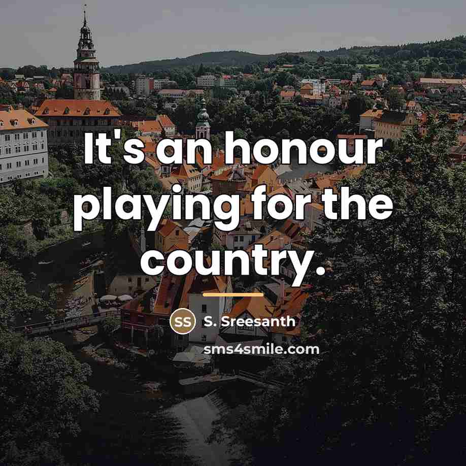 “It's an honour playing for the country.…” quote by S. Sreesanth