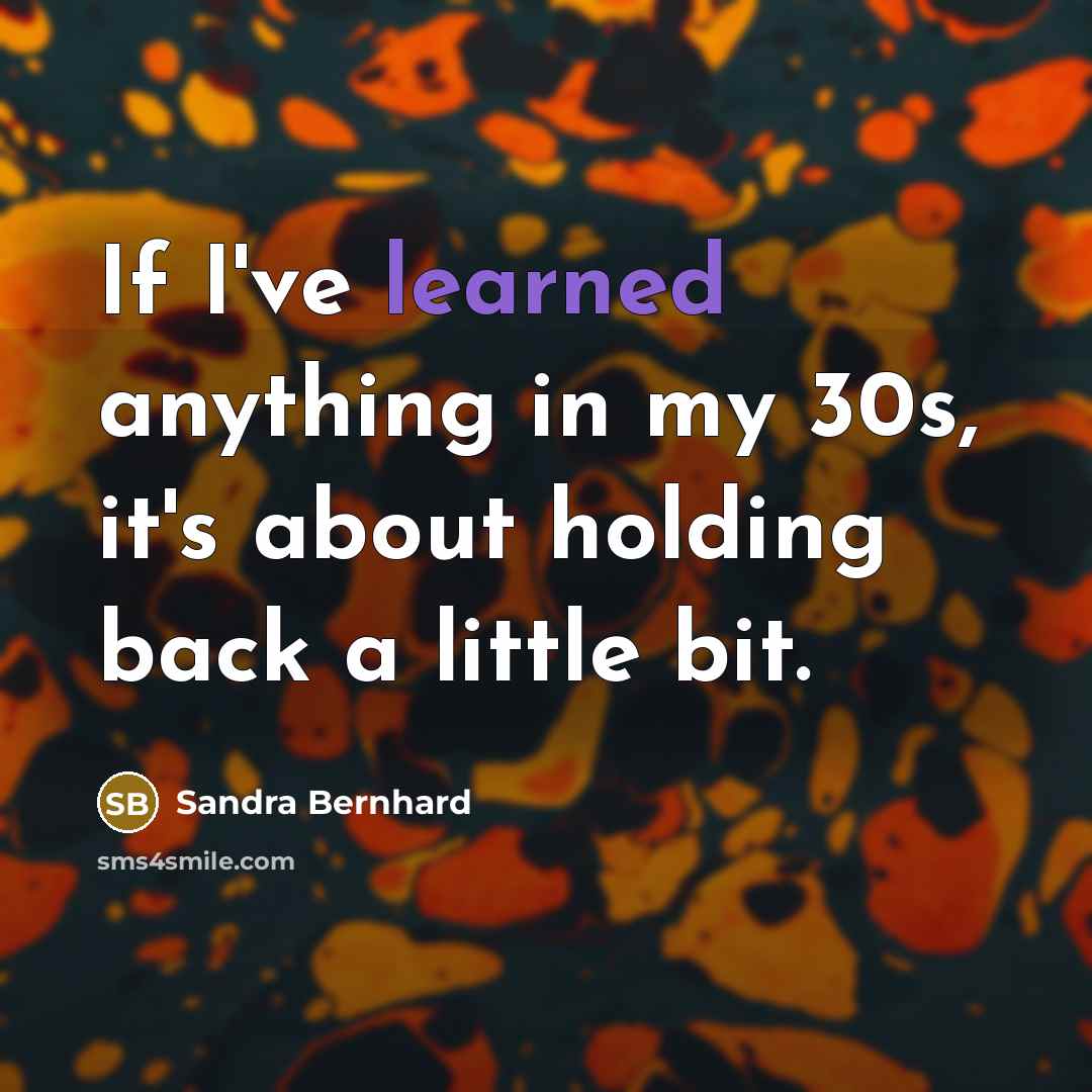 “If I've learned anything in my 30s, it's about holding…” quote by Sandra Bernhard