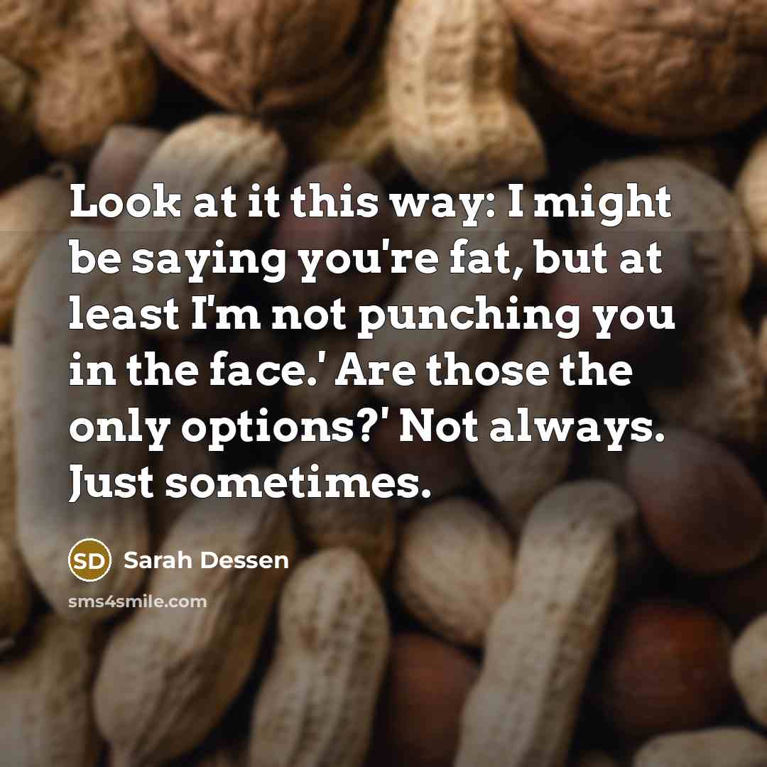 “Look at it this way: I might be saying you're…” quote by Sarah Dessen