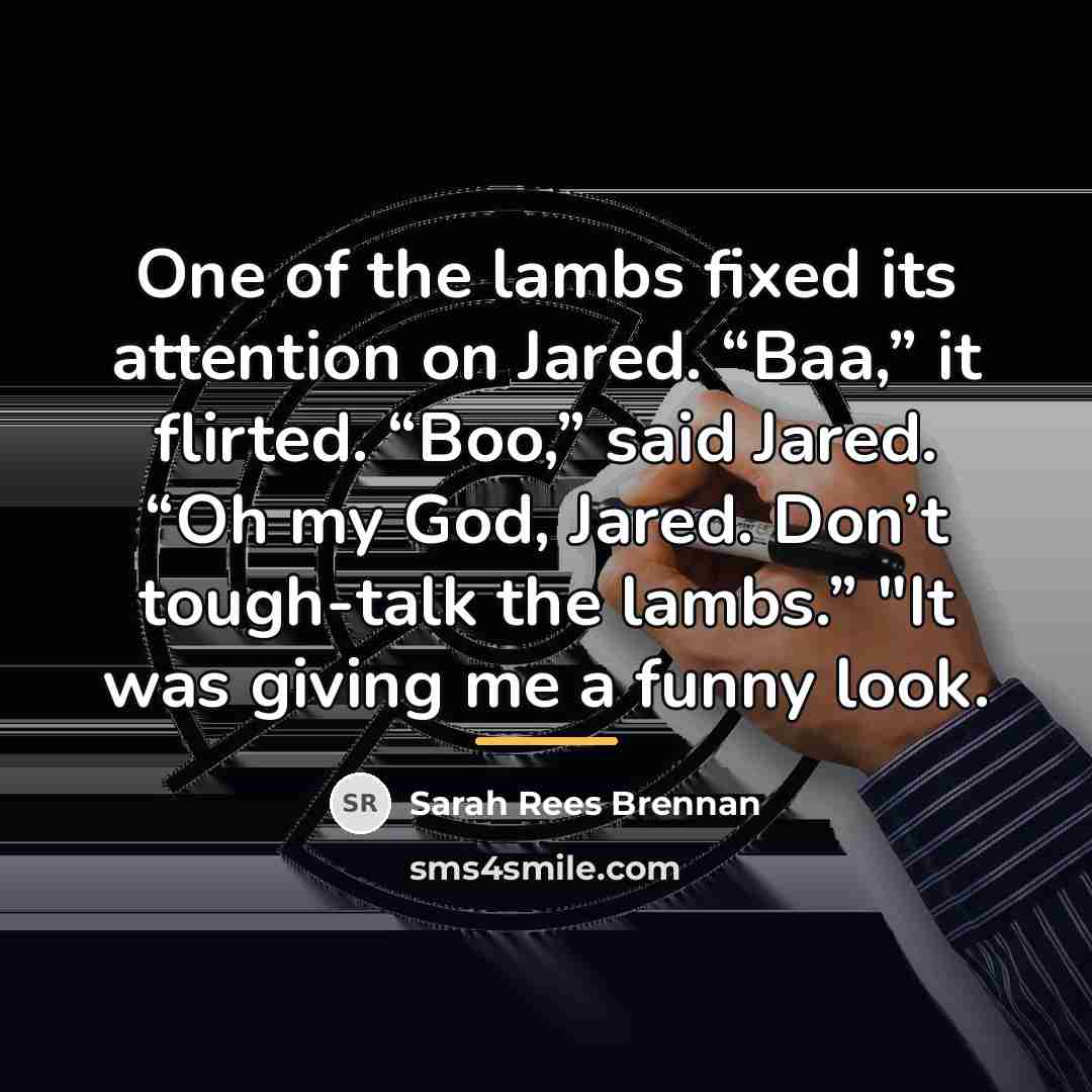 “One of the lambs fixed its attention on Jared. “Baa,”…” quote by Sarah Rees Brennan