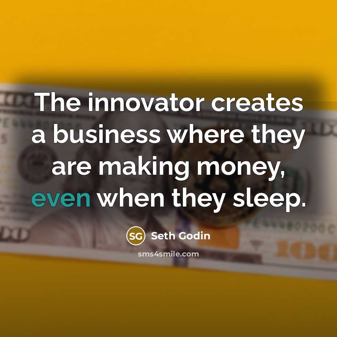 “The innovator creates a business where they are making money,…” quote by Seth Godin