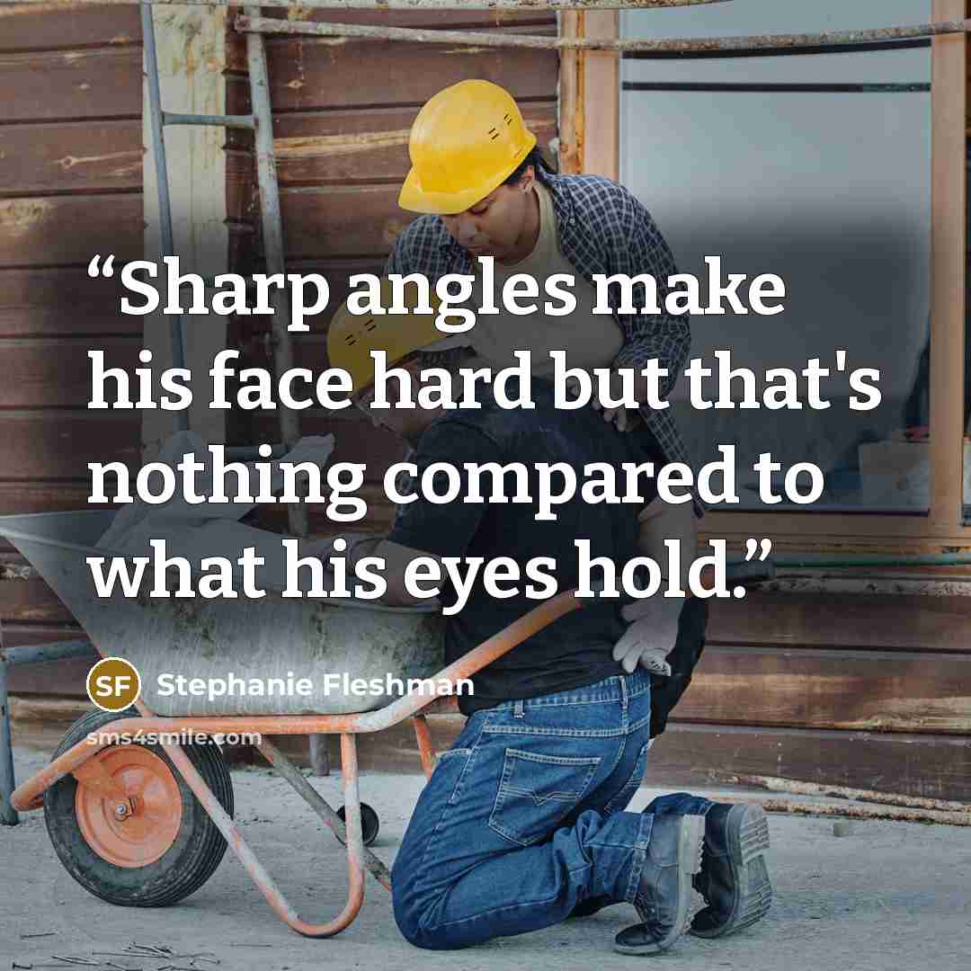 “Sharp angles make his face hard but that's nothing compared to what his eyes hold.” quote by Stephanie Fleshman