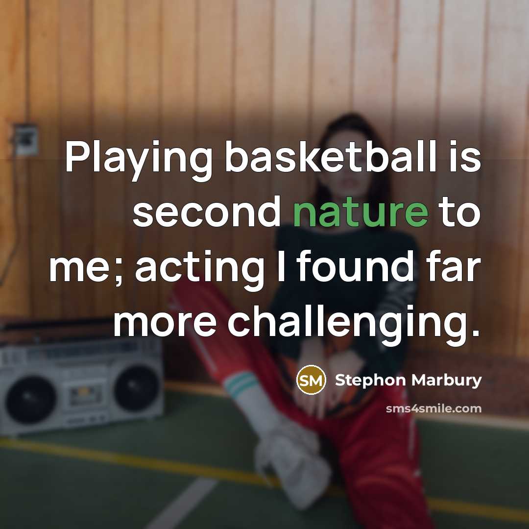 “Playing basketball is second nature to me; acting I found…” quote by Stephon Marbury