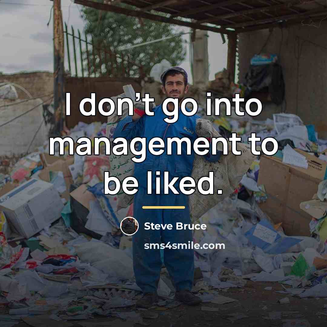 “I don't go into management to be liked.…” quote by Steve Bruce