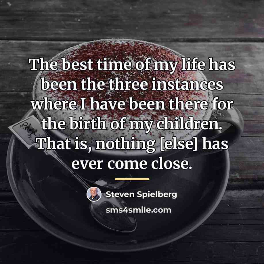 “The best time of my life has been the three…” quote by Steven Spielberg