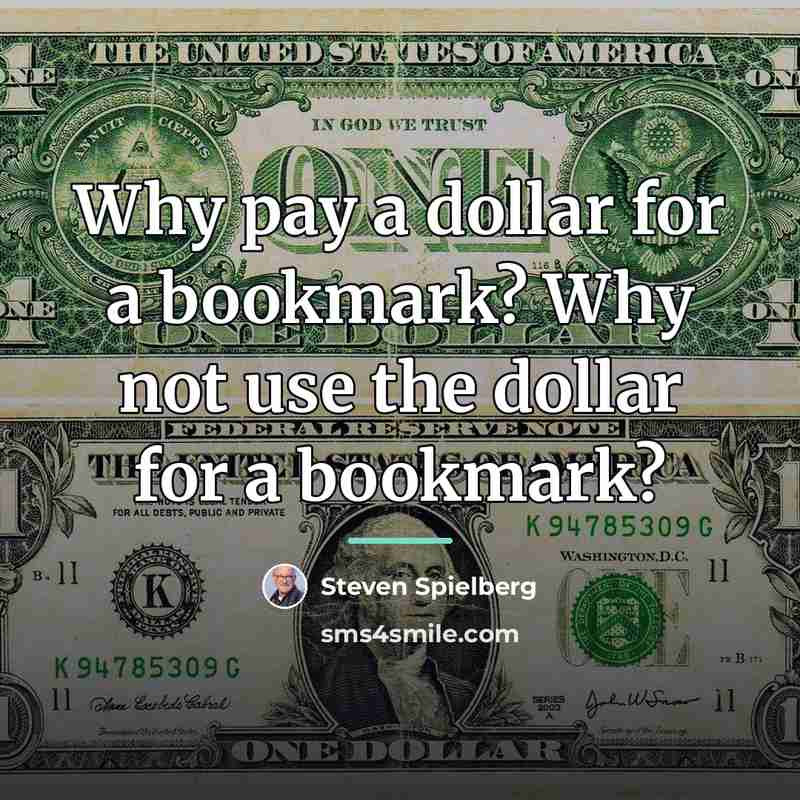 “Why pay a dollar for a bookmark? Why not use…” quote by Steven Spielberg