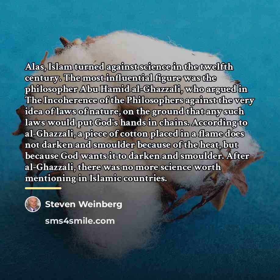 “Alas, Islam turned against science in the twelfth century. The…” quote by Steven Weinberg