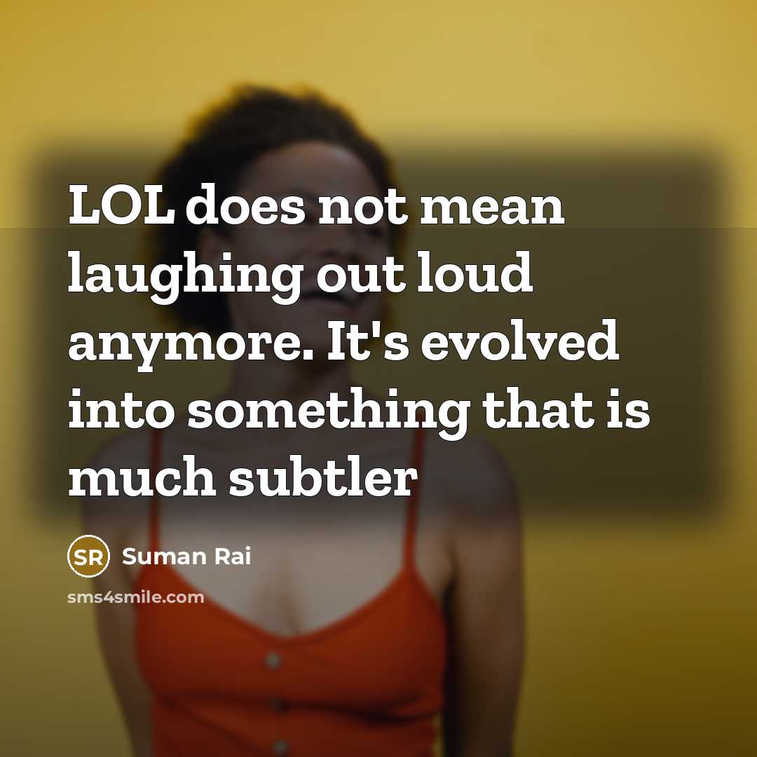 “LOL does not mean laughing out loud anymore. It's evolved…” quote by Suman Rai