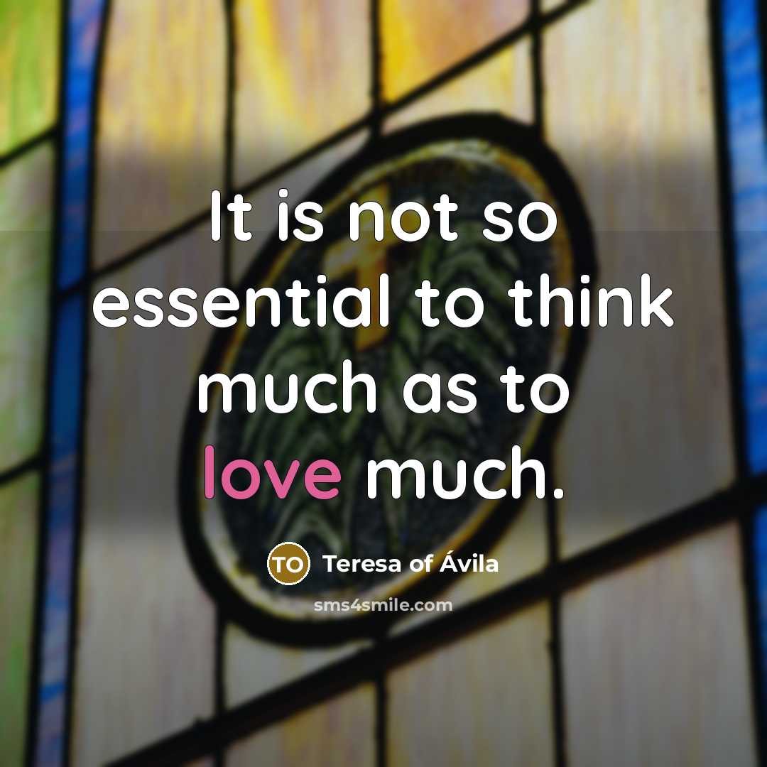 “It is not so essential to think much as to…” quote by Teresa of Avila