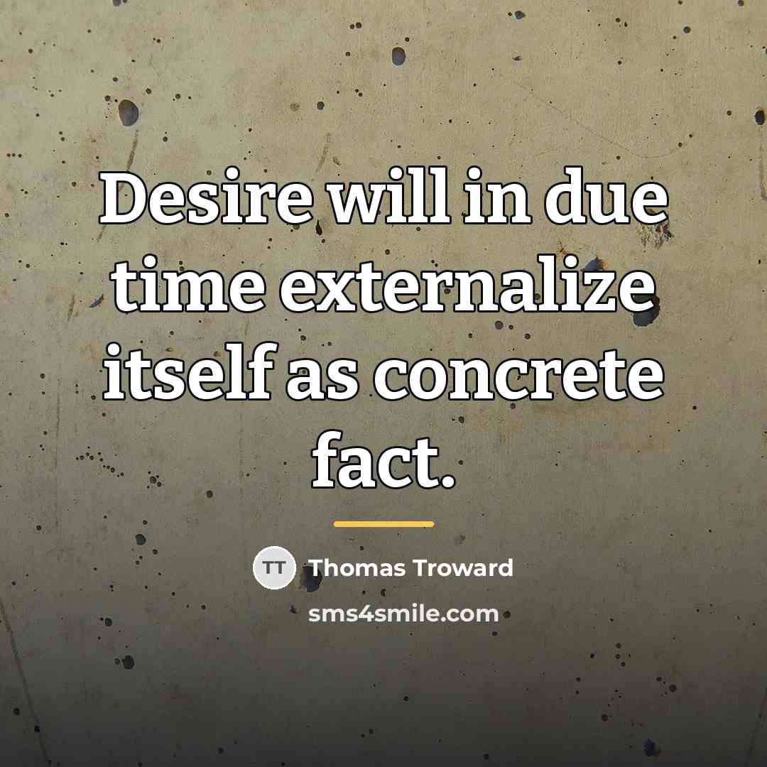 “Desire will in due time externalize itself as concrete fact.…” quote by Thomas Troward