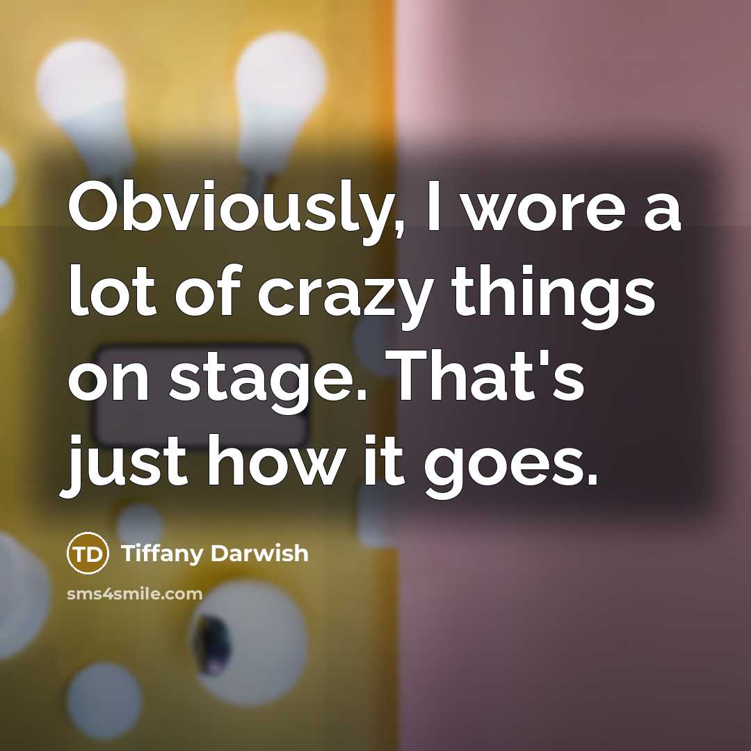 “Obviously, I wore a lot of crazy things on stage.…” quote by Tiffany Darwish