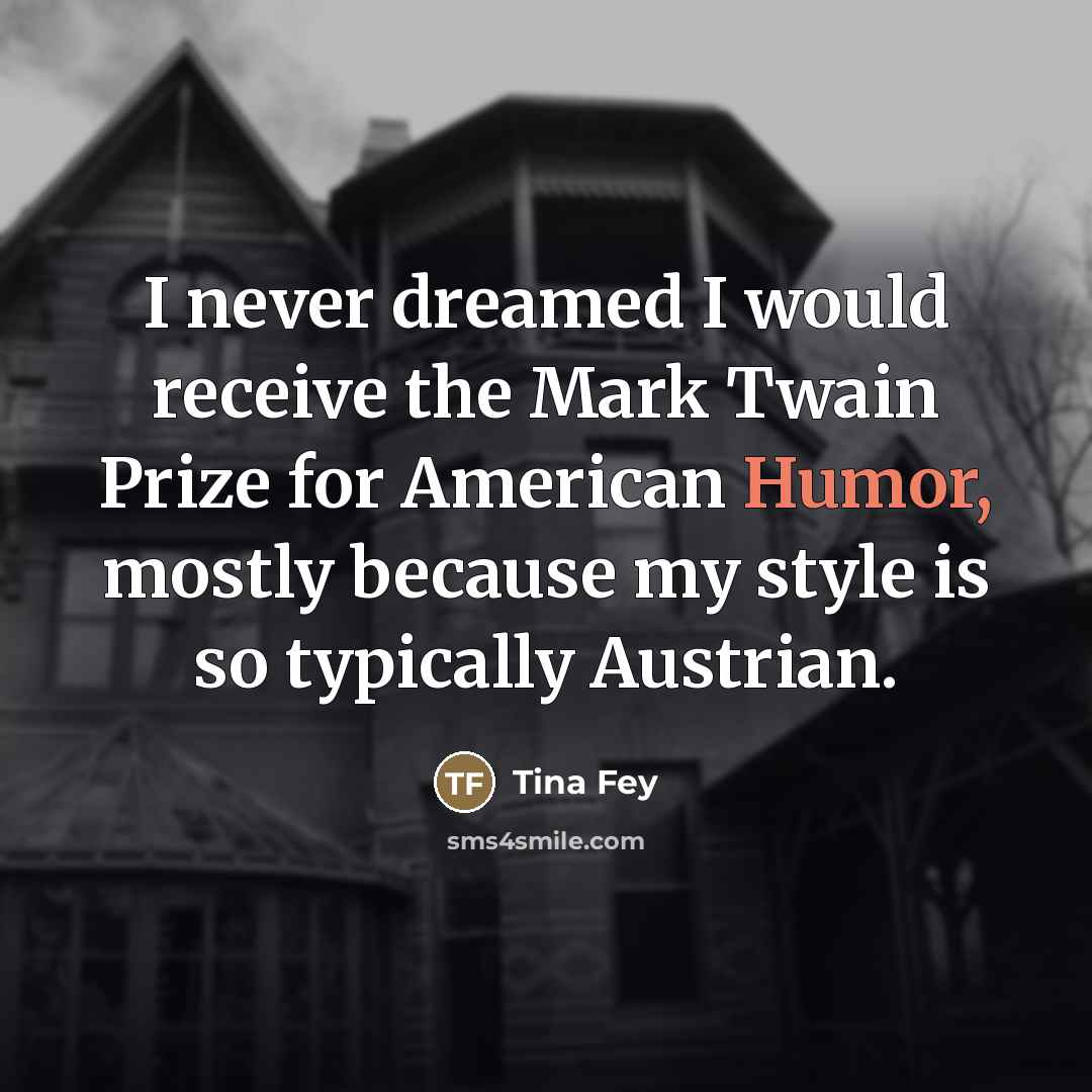 “I never dreamed I would receive the Mark Twain Prize…” quote by Tina Fey