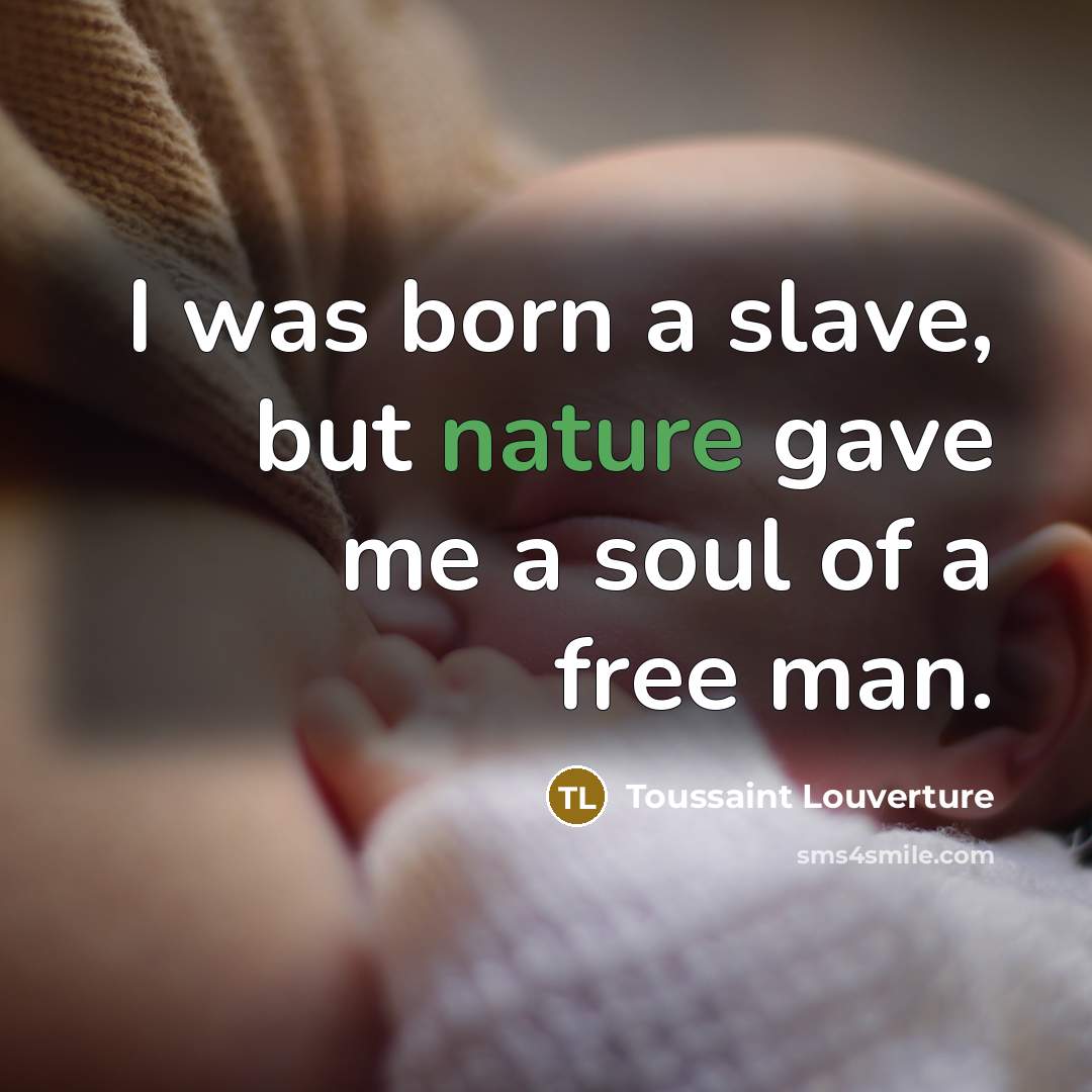 “I was born a slave, but nature gave me a…” quote by Toussaint Louverture