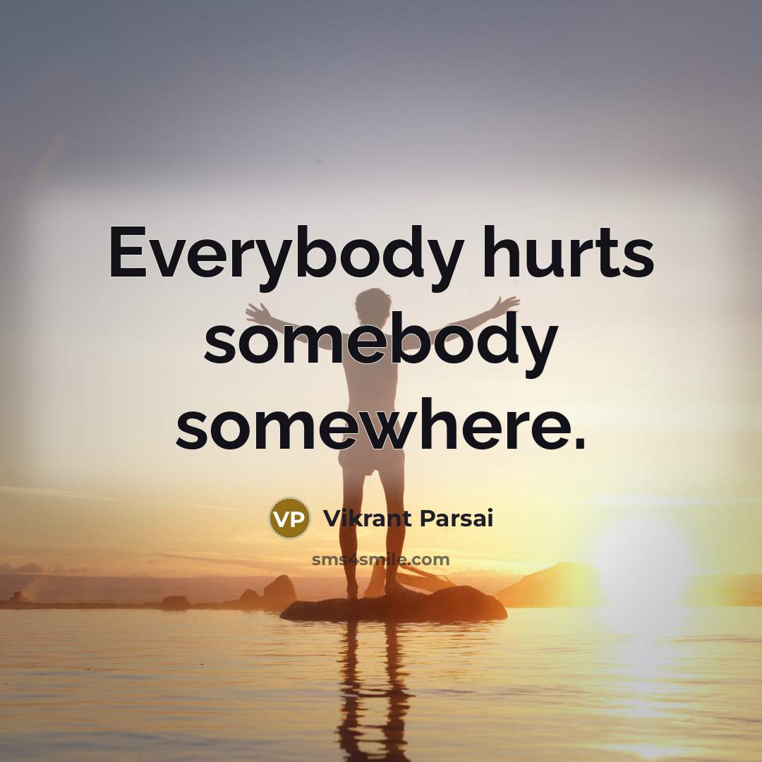 “Everybody hurts somebody somewhere.…” quote by Vikrant Parsai