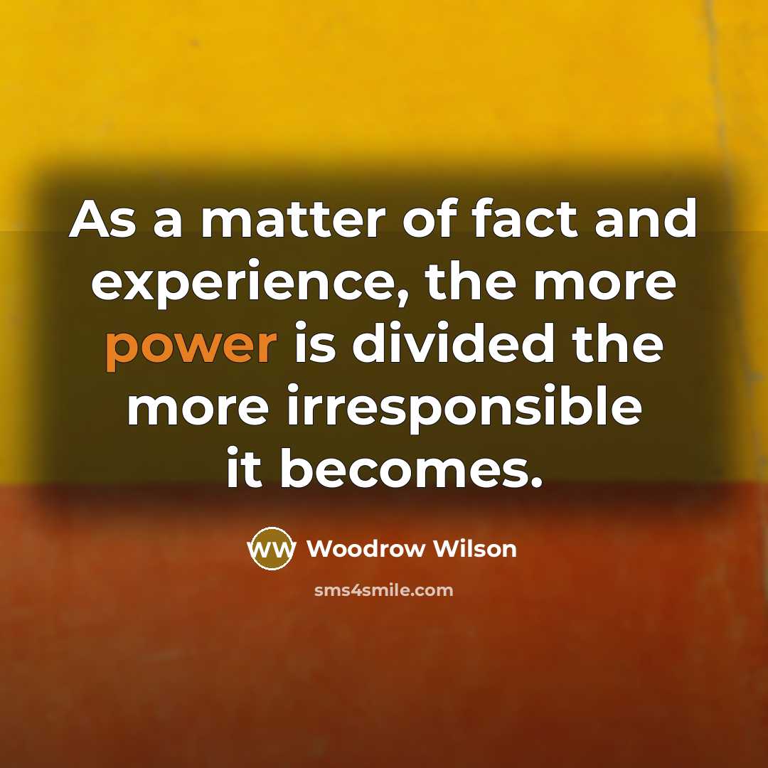 “As a matter of fact and experience, the more power…” quote by Woodrow Wilson