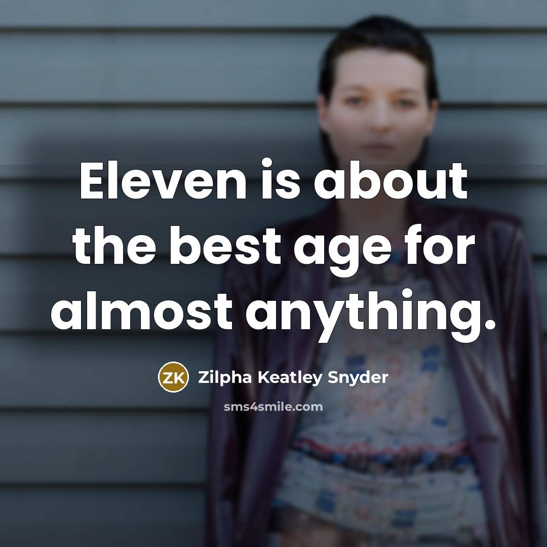 “Eleven is about the best age for almost anything.…” quote by Zilpha Keatley Snyder