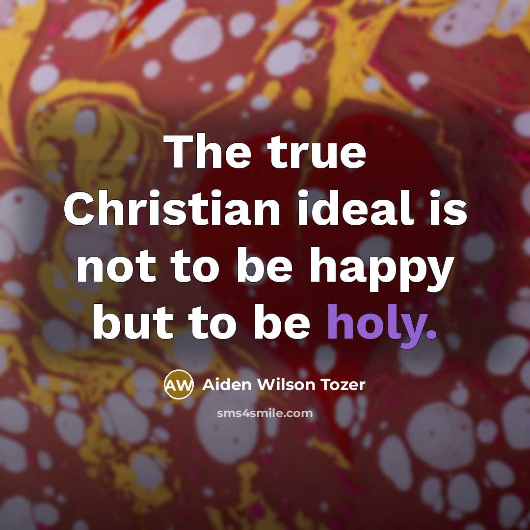 “The true Christian ideal is not to be happy but…” quote by Aiden Wilson Tozer