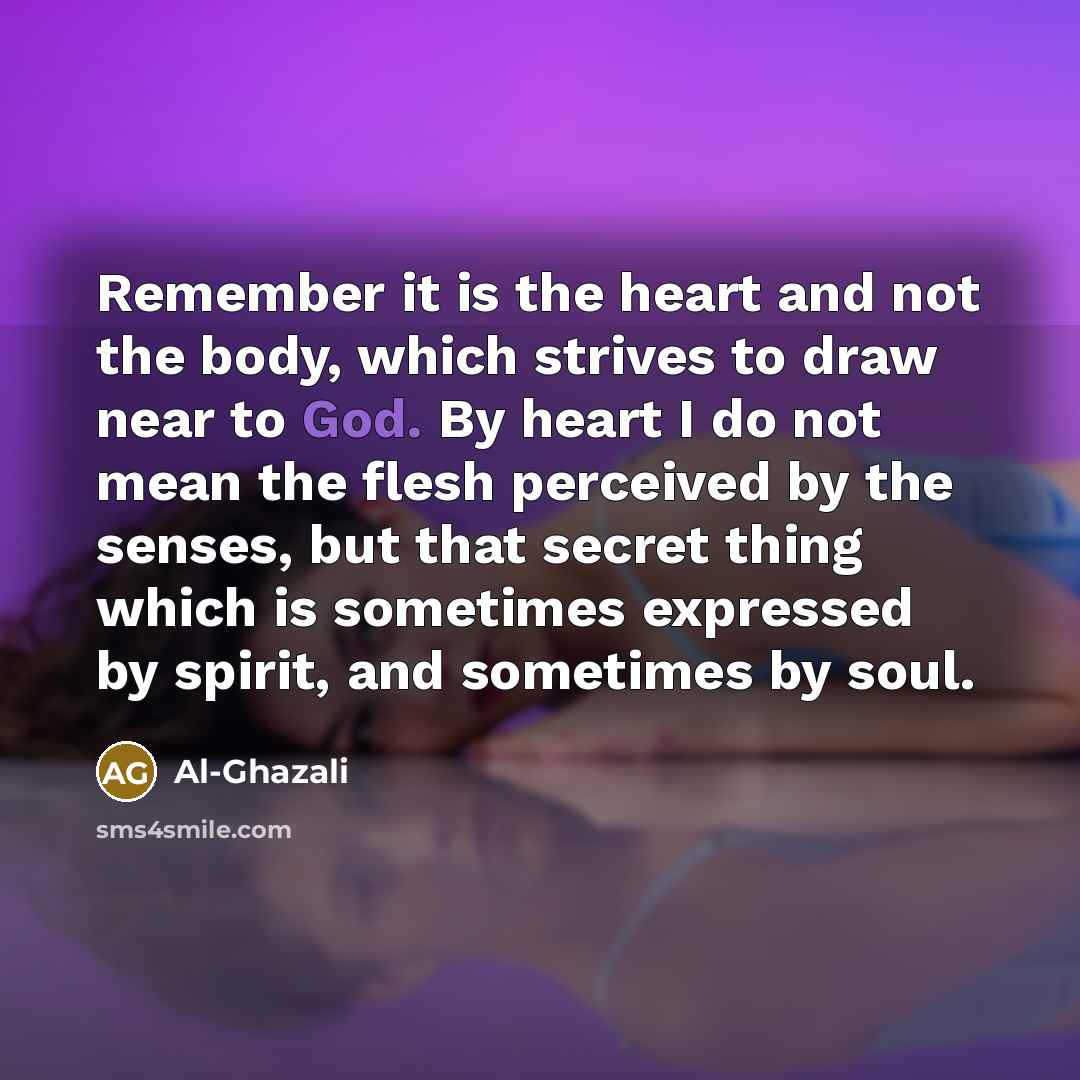 “Remember it is the heart and not the body, which…” quote by Al-Ghazali